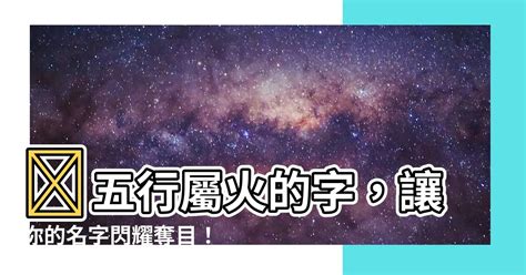 五行屬火的字繁體|【五行屬火繁體字】五行屬火的繁體字全攻略，為你的名字添火。